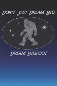 Don't Just Dream Big Dream Bigfoot