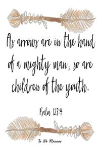 As Arrows Are In The Hand Of A Mighty Man; So Are Children Of The Youth: Psalm 127:4 6x9 To Do Planner With 120 Checklist Pages, Daily Planning Notebook For Mothers, Busy Moms Journal