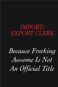 Import/Export Clerk Because Freeking Awsome is not an official title