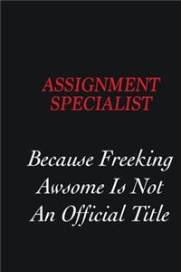 Assignment Specialist Because freeking Awsome is not an official title