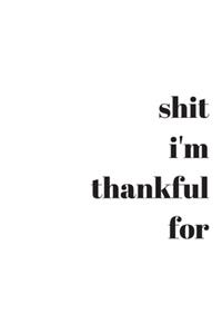 Shit Im Thankful For