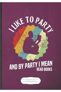 I Like To Party And By Party I Mean Read Books