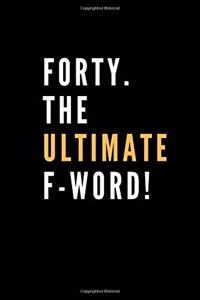 FORTY. The Ultimate F-Word!