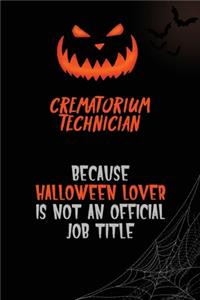 Crematorium Technician Because Halloween Lover Is Not An Official Job Title