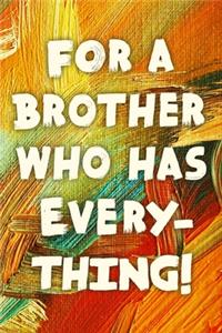 For A Brother Who Has Everything!