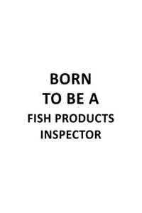 Born To Be A Fish Products Inspector