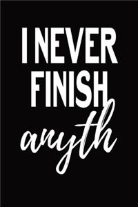 I Never Finish Anyth