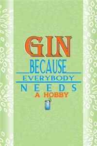 Gin Because Everybody Needs A Hobby