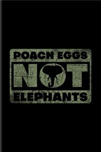 Poach Eggs Not Elephants