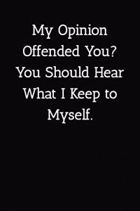 My Opinion Offended You? You Should Hear What I Keep to Myself. Notebook