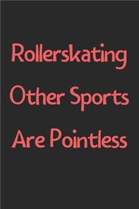Rollerskating Other Sports Are Pointless