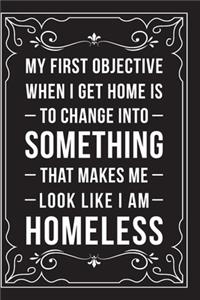 My First Objective When I Get Home Is to Change Into Something That Make Me Look Like I Am Homeless