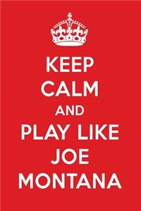 Keep Calm and Play Like Joe Montana: Joe Montana Designer Notebook
