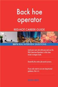 Back hoe operator RED-HOT Career Guide; 2575 REAL Interview Questions