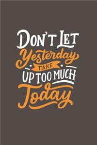 Don't Let Yesterday Take Up Too Much Today