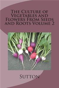 The Culture of Vegetables and Flowers From Seeds and Roots Volume 2