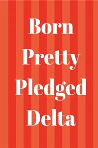 Born Pretty. Pledged Delta.