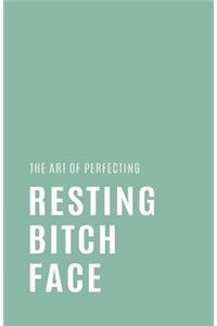 The Art of Perfecting Resting Bitch Face