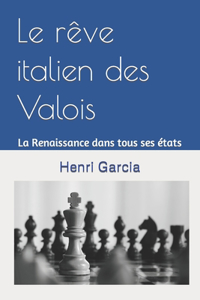 rêve italien des Valois: La Renaissance dans tous ses états