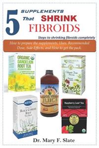 5 Supplements That Shrink Fibroids: Steps to Shrinking Fibroids Completely