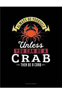 Always Be Yourself Unless You Can Be a Crab Then Be a Crab