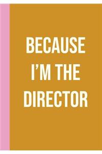 Because I'm the Director