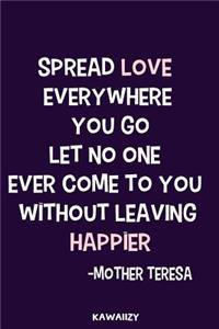 Spread Love Everywhere You Go Let No One Ever Come to You Without Leaving Happier - Mother Teresa