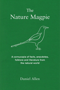 Nature Magpie: A Cornucopia of Facts, Anecdotes, Folklore and Literature from the Natural World