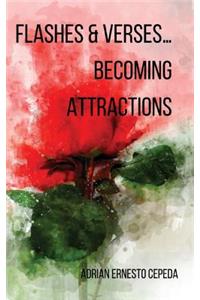 Flashes and Verses...Becoming Attractions