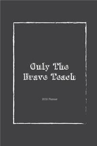2018 Planner Only The Brave Teach