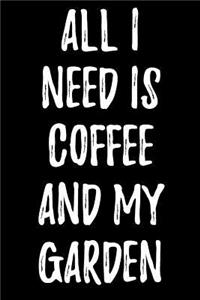 All I Need Is Coffee And My Garden