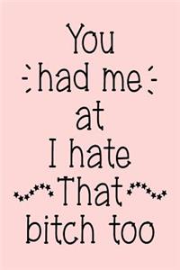 You Had Me at I Hate That Bitch Too