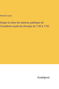 Eloges lui dans les séances publiques de l'Académie royale de chirurgie de 1750 à 1792