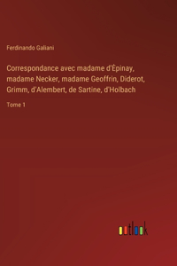 Correspondance avec madame d'Epinay, madame Necker, madame Geoffrin, Diderot, Grimm, d'Alembert, de Sartine, d'Holbach