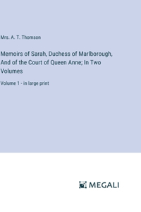 Memoirs of Sarah, Duchess of Marlborough, And of the Court of Queen Anne; In Two Volumes