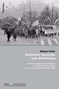 Zwischen Apologie Und Ablehnung: Schweizer Spanien-Wahrnehmung Vom Spaten Franco-Regime Bis Zur Demokratisierung (1969-1982)