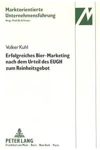 Erfolgreiches Bier-Marketing Nach Dem Urteil Des Eugh Zum Reinheitsgebot: Marketing-Entscheidungen Der Deutschen Brauindustrie Nach Dem Verfahren Des Europaeischen Gerichtshofes Um Die Anwendung Des Reinheitsgebotes Auf Im