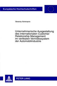 Unternehmerische Ausgestaltung Des Internationalen Customer Relationship Management Im Vertikalen Vertriebssystem Der Automobilindustrie