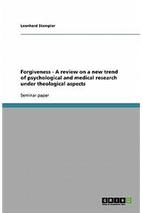 Forgiveness - A review on a new trend of psychological and medical research under theological aspects