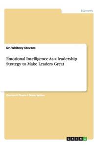 Emotional Intelligence As a leadership Strategy to Make Leaders Great