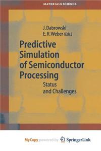 Predictive Simulation of Semiconductor Processing