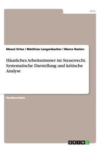 Häusliches Arbeitszimmer im Steuerrecht. Systematische Darstellung und kritische Analyse