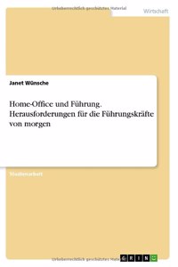 Home-Office und Führung. Herausforderungen für die Führungskräfte von morgen