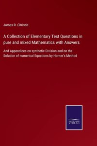 Collection of Elementary Test Questions in pure and mixed Mathematics with Answers