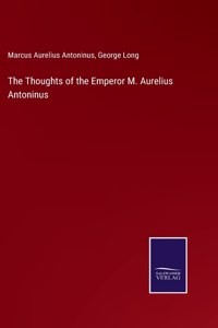 Thoughts of the Emperor M. Aurelius Antoninus