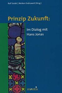 Prinzip Zukunft: Im Dialog Mit Hans Jonas