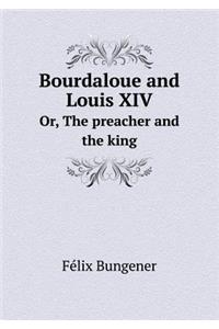 Bourdaloue and Louis XIV Or, The preacher and the king