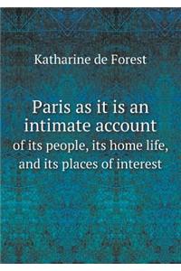 Paris as It Is an Intimate Account of Its People, Its Home Life, and Its Places of Interest