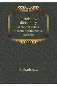 B. Bradshaw's Dictionary of Mineral Waters, Climatic Health Resorts, Sea Baths