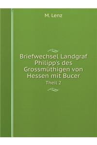 Briefwechsel Landgraf Philipp's Des Grossmüthigen Von Hessen Mit Bucer Theil 2